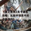 《皇上吉祥2关卡通关攻略：从新手到高手的必备技巧》