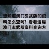 想知道澳门玄武版的资料怎么查吗？看看这篇澳门玄武版资料查询方法！