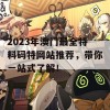 2023年澳门最全特料码特网站推荐，带你一站式了解！