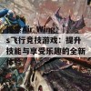 探索Air Wings飞行竞技游戏：提升技能与享受乐趣的全新体验