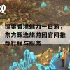 探索香港魅力一日游，东方甄选旅游团官网推荐行程与服务