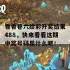 香香巷六给彩开奖结果488，快来看看这期中奖号码是什么吧！