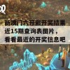 新澳门六开彩开奖结果近15期查询表图片，看看最近的开奖信息吧！