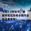 今天3 D开机号，最新开奖信息和小技巧全在这里等你！