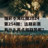 福彩小海红图2024第254期：这期彩票有什么亮点和趋势呢？