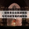 澳门保利集团有限公司：探索多元化旅游娱乐与可持续发展的璀璨体验