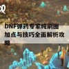 DNF弹药专家纯刷图加点与技巧全面解析攻略