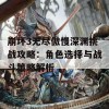 崩坏3无尽傲慢深渊挑战攻略：角色选择与战斗策略解析