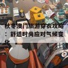 秋冬澳门旅游穿衣攻略：舒适时尚应对气候变化