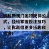 破解新澳门出特规律公式，轻松掌握投注技巧，让你赢得更多乐趣和机会！