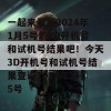 一起来看看2024年1月5号的3D开机号和试机号结果吧！今天3D开机号和试机号结果查询2024年1月5号