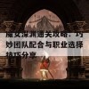 魔女深渊通关攻略：巧妙团队配合与职业选择技巧分享