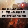 六和彩开码资料2024，带你一起来看看最新的开奖信息和趋势分析！