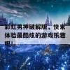 彩虹男神破解版，快来体验最酷炫的游戏乐趣吧！