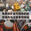 免费送彩金可提现的游戏推荐与注意事项揭秘