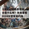 今晚199期新奥号码会是什么呢？快来看看2024年管家婆的推荐！