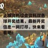 正版资料综合资料双色球开奖结果，最新开奖信息一网打尽，快来看看吧！