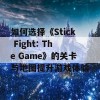 如何选择《Stick Fight: The Game》的关卡与地图提升游戏体验