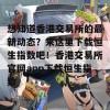 想知道香港交易所的最新动态？来这里下载恒生指数吧！香港交易所官网app下载恒生指数