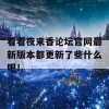 看看夜来香论坛官网最新版本都更新了些什么吧！