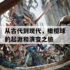 从古代到现代，橄榄球的起源和演变之旅