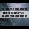 澳门挂牌全篇最完整篇 香港挂 让我们一起来解密这些招牌背后的故事！