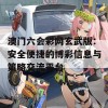 澳门六会彩网玄武版：安全便捷的博彩信息与策略交流平台