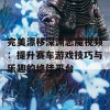 完美漂移深渊恶魔视频：提升赛车游戏技巧与乐趣的绝佳平台