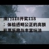 澳门118开奖118：体验透明公正的高额彩票乐趣与丰富玩法