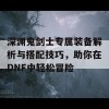 深渊鬼剑士专属装备解析与搭配技巧，助你在DNF中轻松冒险