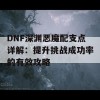 DNF深渊恶魔配支点详解：提升挑战成功率的有效攻略