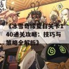 《冰雪奇缘夏日关卡140通关攻略：技巧与策略全解析》