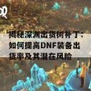 揭秘深渊出货树补丁：如何提高DNF装备出货率及其潜在风险