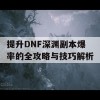 提升DNF深渊副本爆率的全攻略与技巧解析