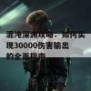 混沌深渊攻略：如何实现30000伤害输出的全面指南