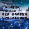 **SEO标题建议**: &quot;彩库宝典：提升购彩策略与中奖几率的彩票助手&quot;