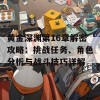 黄金深渊第16章解密攻略：挑战任务、角色分析与战斗技巧详解