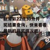 新港彩22点30分开奖结果查询，快来看看最新的开奖情况吧！