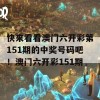 快来看看澳门六开彩第151期的中奖号码吧！澳门六开彩151期