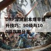 DNF深渊副本爆率提升技巧：90级与100级攻略分享