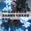 DNF深渊副本组队掉落机制解析与提高掉落率技巧