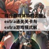 提升游戏体验的关键：extra通关关卡与extra游戏模式解析