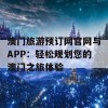 澳门旅游预订网官网与APP：轻松规划您的澳门之旅体验