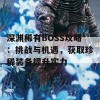 深渊稀有BOSS攻略：挑战与机遇，获取珍稀装备提升实力