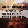 今晚澳门的脑筋急转弯129期开奖啦，快来看看结果吧！2023年澳门今晚开奖结果查询129期脑筋急转弯