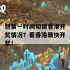 想第一时间知道香港开奖情况？看香港最快开奖！