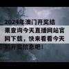 2024年澳门开奖结果查询今天直播网站官网下载，快来看看今天的开奖信息吧！