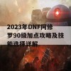 2023年DNF阿修罗90级加点攻略及技能选择详解