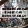 今晚香港的开奖信息，大家快来看2024年最新开奖号码是什么吧！