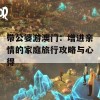 带公婆游澳门：增进亲情的家庭旅行攻略与心得